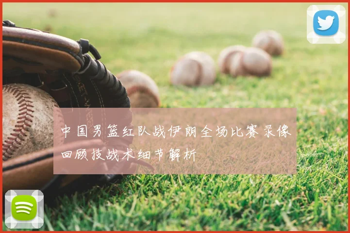 中国男篮红队战伊朗全场比赛录像回顾技战术细节解析