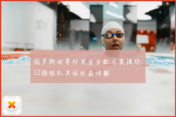 俄罗斯世界杯奖金分配方案揭晓:32强球队具体收益详解