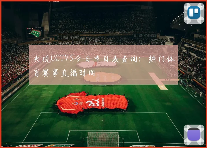 央视CCTV5今日节目表查询：热门体育赛事直播时间