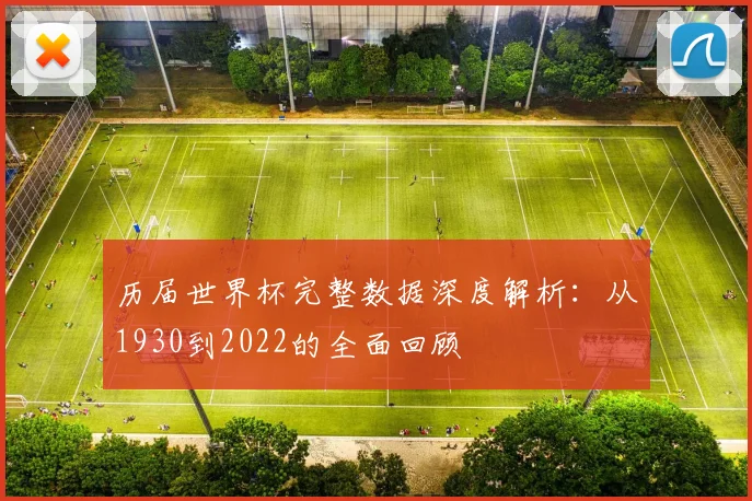 历届世界杯完整数据深度解析：从1930到2022的全面回顾