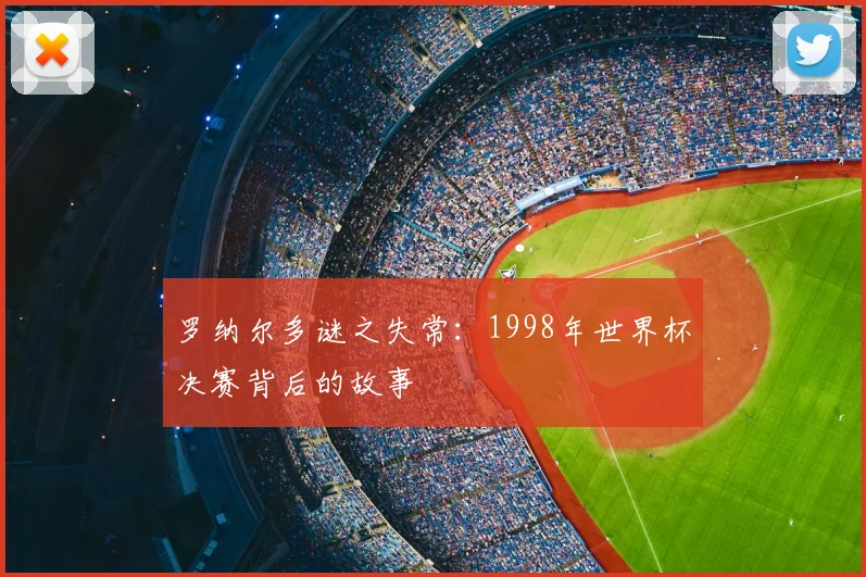 罗纳尔多谜之失常:1998年世界杯决赛背后的故事
